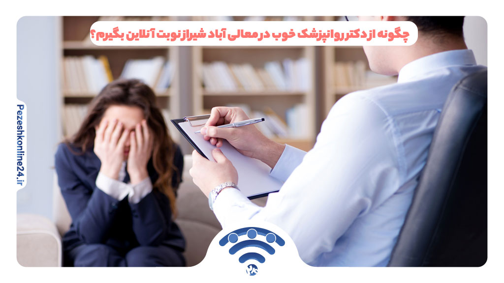 چگونه از دکتر روانپزشک خوب در معالی آباد شیراز نوبت آنلاین بگیرم؟