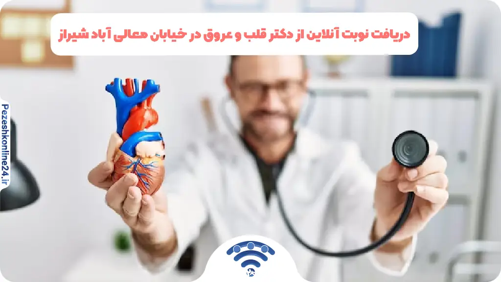 دریافت نوبت آنلاین از دکتر قلب و عروق در خیابان معالی آباد شیراز